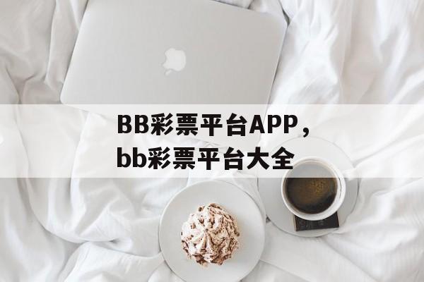 BB彩票平台APP，bb彩票平台大全