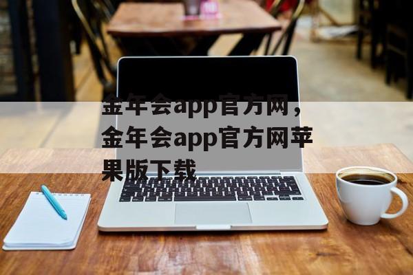 金年会app官方网，金年会app官方网苹果版下载